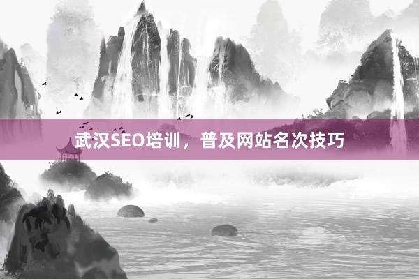 武汉SEO培训,普及网站名次技巧